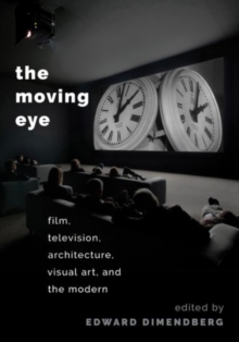 The Moving Eye: Film, Television, Architecture, Visual Art and the Modern