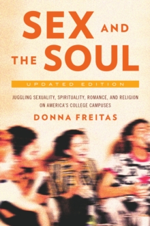 Image for Sex and the soul: juggling sexuality, spirituality, romance, and religion on America's college campuses