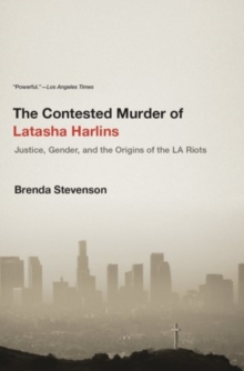 The Contested Murder of Latasha Harlins: Justice, Gender, and the Origins of the LA Riots