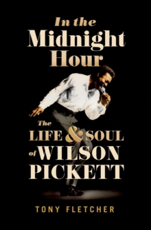 Image for In the midnight hour: the life & soul of Wilson Pickett