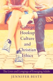 Image for College hookup culture and Christian ethics  : the lives and longings of emerging adults