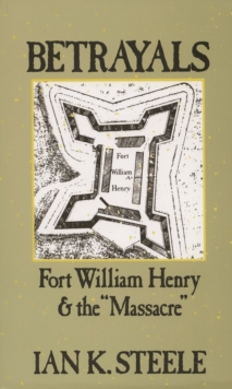 Image for Betrayals: Fort William Henry and the Massacre: Fort William Henry and the &quot;Massacre&quot;
