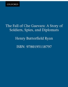 Image for The fall of Che Guevara: a story of soldiers, spies, and diplomats.