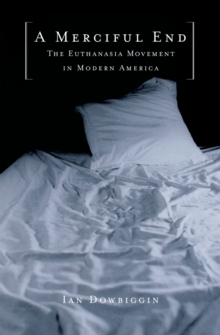Image for Merciful End: The Euthanasia Movement in Modern America: The Euthanasia Movement in Modern America
