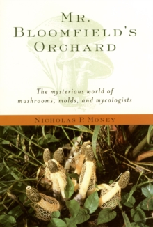 Image for Mr. Bloomfield's orchard: the mysterious world of mushrooms, molds, and mycologists