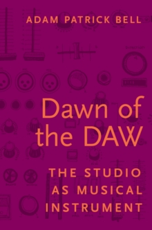 Image for Dawn of the Daw: The Studio As Musical Instrument