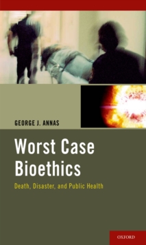 Image for Worst Case Bioethics: Death, Disaster, and Public Health: Death, Disaster, and Public Health