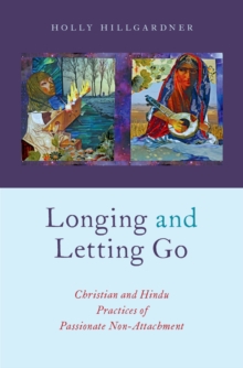 Image for Longing and letting go: Christian and Hindu practices of passionate non-attachment