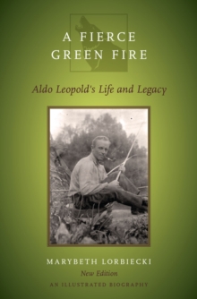 Image for A fierce green fire: the life and legacy of Aldo Leopold