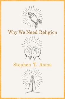 Why We Need Religion: An Agnostic Celebration of Spiritual Emotions