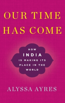 Image for Our time has come  : how India is making its place in the world