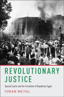 Image for Revolutionary justice  : special courts and the formation of republican Egypt