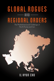 Image for Global rogues and regional orders: the multidimensional challenge of North Korea and Iran