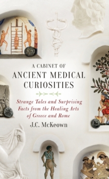 Image for A cabinet of ancient medical curiosities  : strange tales and surprising facts from the healing arts of Greece and Rome