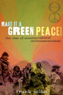 Image for Make it a green peace! : the rise of countercultural environmentalism