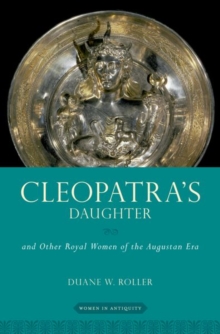 Cleopatra’s Daughter: and Other Royal Women of the Augustan Era