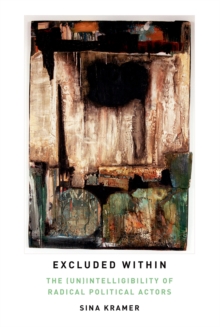 Image for Excluded within: the (un)intelligibility of radical political actors