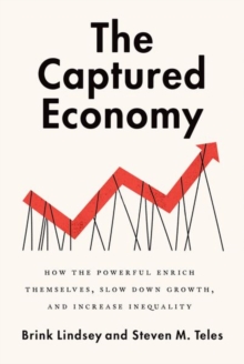 The Captured Economy: How the Powerful Become Richer, Slow Down Growth, and Increase Inequality