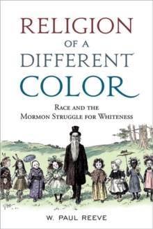 Religion of a Different Color: Race and the Mormon Struggle for Whiteness