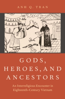 Image for Gods, heroes, and ancestors: an interreligious encounter in eighteenth-century Vietnam