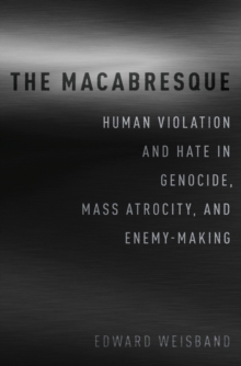 Image for The Macabresque: Human Violation and Hate in Genocide, Mass Atrocity and Enemy-Making