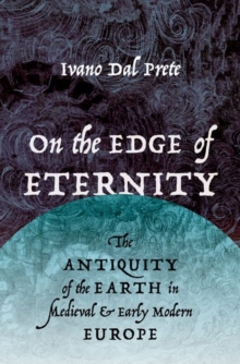 On the Edge of Eternity: The Antiquity of the Earth in Medieval and Early Modern Europe