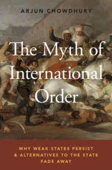Image for The myth of international order  : why weak states persist and alternatives to the state fade away
