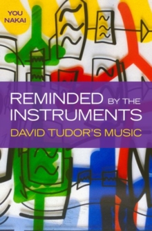 Reminded by the Instruments: David Tudor’s Music