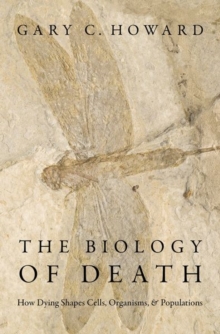 Image for The biology of death  : how dying shapes cells, organisms, and populations