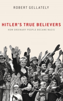 Hitler’s True Believers: How Ordinary People Became Nazis