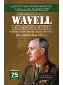 Wavell and the Dying Days of the Raj: Britains Penultimate Viceroy in India