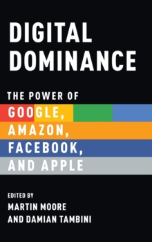 Image for Digital dominance  : the power of Google, Amazon, Facebook, and Apple