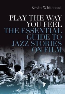 Image for Play the way you feel  : the essential guide to jazz stories on film