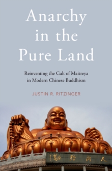 Image for Anarchy in the Pure Land: Reinventing the Cult of Maitreya in Modern Chinese Buddhism