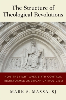 Image for Structure of Theological Revolutions: How the Fight Over Birth Control Transformed American Catholicism