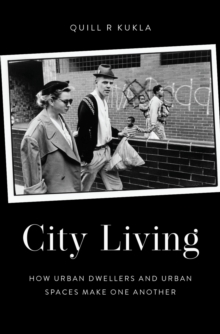 Image for City living: how urban dwellers and urban spaces make one another