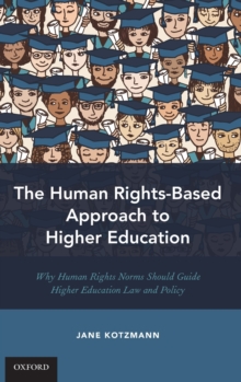 The Human Rights-Based Approach to Higher Education: Why Human Rights Norms Should Guide Higher Education Law and Policy