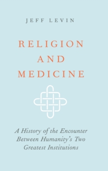 Image for Religion and medicine  : a history of the encounter between humanity's two greatest institutions