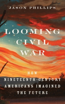 Looming Civil War: How Nineteenth-Century Americans Imagined the Future