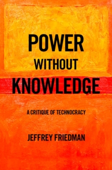 Image for Power Without Knowledge: A Critique of Technocracy