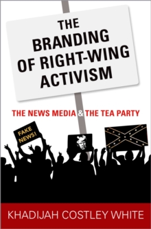 Image for Branding of Right-Wing Activism: The News Media and the Tea Party