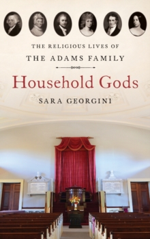 Household Gods: The Religious Lives of the Adams Family