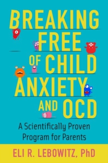 Image for Breaking free of child anxiety and OCD  : a scientifically proven program for parents