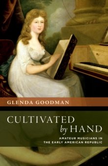 Image for Cultivated by hand: amateur musicians in the new American republic