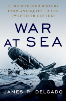 War at Sea: A Shipwrecked History from Antiquity to the Twentieth Century