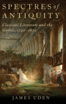 Image for Spectres of antiquity  : classical literature and the Gothic, 1740-1830