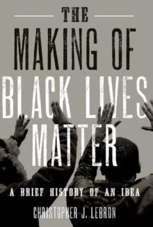 Image for The making of Black Lives Matter  : a brief history of an idea