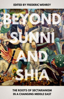 Image for Beyond Sunni and Shia: The Roots of Sectarianism in a Changing Middle East