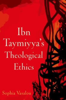 Ibn Taymiyya’s Theological Ethics