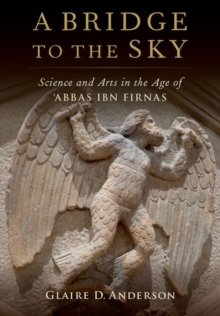Image for A bridge to the sky  : science and arts in the age of °Abbas Ibn Firnas